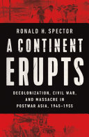 A continent erupts : decolonization, civil war, and massacre in postwar Asia, 1945-1955 /