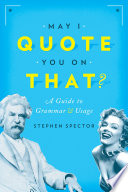 May I quote you on that? : a guide to grammar and usage / Stephen Spector.