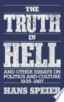 The truth in Hell and other essays on politics and culture, 1935-1987 / Hans Speier.