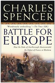 Battle for Europe : how the Duke of Marlborough masterminded the defeat of France at Blenheim / Charles Spencer.