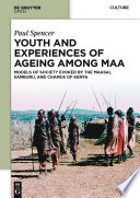Youth and experiences of ageing among Maa : models of society evoked by the Maasai, Samburu, and Chamus of Kenya /
