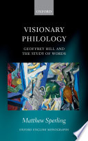 Visionary philology : Geoffrey Hill and the study of language / Matthew Sperling.