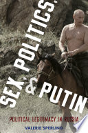 Sex, politics, and Putin : political legitimacy in Russia /