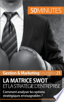 La matrice SWOT et la strategie d'entreprise : comment analyser les options strategiques envisageables? /