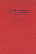 The founders, the Constitution, and public administration : a conflict in worldviews /