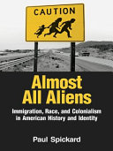 Almost all aliens : immigration, race, and colonialism in American history and identity /