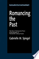 Romancing the past : the rise of vernacular prose historiography in thirteenth-century France /