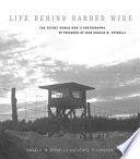 Life behind barbed wire : the secret World War II photographs of prisoner of war Angelo M. Spinelli / Angelo M. Spinelli and Lewis H. Carlson.