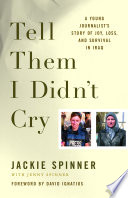 Tell them I didn't cry : a young journalist's story of joy, loss, and survival in Iraq /