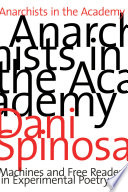 Anarchists in the academy : machines and free readers in experimental poetry / Dani Spinosa.