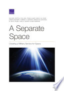 A separate space : creating a military service for space / by Michael Spirtas, Yool Kim, Frank Camm, Shirley M. Ross, Debra Knopman, Forrest E. Morgan, Sebastian Joon Bae, M. Scott Bond, John S. Crown, Elaine Simmons.