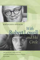 With Robert Lowell and his circle : Sylvia Plath, Anne Sexton, Elizabeth Bishop, Stanley Kunitz, and others /