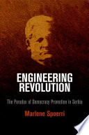 Engineering revolution : the paradox of democracy promotion in Serbia /