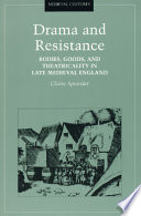 Drama and resistance : bodies, goods, and theatricality in late medieval England /