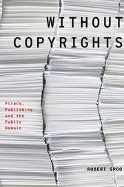 Without copyrights : piracy, publishing, and the public domain /