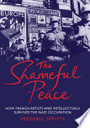 The shameful peace : how French artists and intellectuals survived the Nazi occupation /