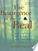 The resurgence of the real : body, nature, and place in a hypermodern world / Charlene Spretnak.
