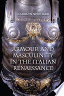 Armour and masculinity in the Italian Renaissance / Carolyn Springer.