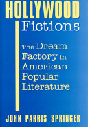 Hollywood fictions : the dream factory in American popular literature / John Parris Springer.