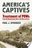 America's captives : treatment of POWs from the Revolutionary War to the War on Terror /