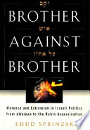 Brother against brother : violence and extremism in Israeli politics from Altalena to the Rabin assassination / Ehud Sprinzak.