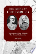 Decisions at Gettysburg : the nineteen critical decisions that defined the campaign /