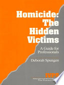 Homicide : the hidden victims : a guide for professionals / Deborah Spungen ; foreword by Marlene Young.