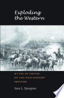 Exploding the Western : myths of empire on the postmodern frontier / Sara L. Spurgeon.