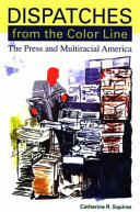 Dispatches from the color line : the press and multiracial America /