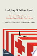 Helping soldiers heal : how the US Army created a learning mental health care system / Jayakanth Srinivasan, Christopher Ivany.