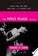 The Patrick Melrose novels : Never mind, Bad news, Some hope, and Mother's milk /