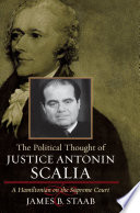 The Political Thought of Justice Antonin Scalia : a Hamiltonian on the Supreme Court.