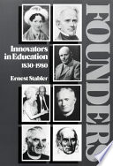 Founders : innovators in education, 1830-1980 / Ernest Stabler.