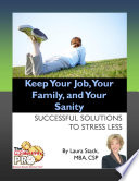 Keep your job, your family, and your sanity : successful solutions to stress less /