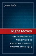 Right moves : the conservative think tank in American political culture since 1945 / Jason Stahl.