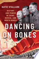 Dancing on bones : history and power in China, Russia and North Korea / Katie Stallard.