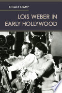Lois Weber in early Hollywood / Shelley Stamp.