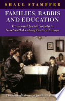 Families, rabbis and education : traditional Jewish society in nineteenth-century Eastern Europe / Shaul Stampfer.