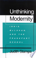 Unthinking modernity : Innis, McLuhan, and the Frankfurt School /
