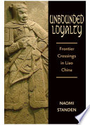 Unbounded loyalty : frontier crossing in Liao China / Naomi Standen.