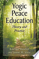 Yogic peace education : theory and practice / Katerina Standish and Janine M. Joyce.