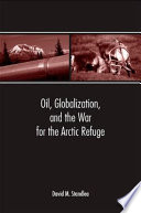 Oil, globalization, and the war for the Arctic refuge / David M. Standlea.