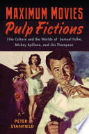 Maximum movies--pulp fictions : film culture and the worlds of Samuel Fuller, Mickey Spillane, and Jim Thompson / Peter Stanfield.