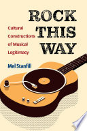 Rock this way : cultural constructions of musical legitimacy / Mel Stanfill.