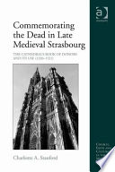 Commemorating the dead in late medieval Strasbourg : the cathedral's book of donors and its use (1320-1521) / Charlotte A. Stanford.