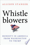 Whistleblowers : honesty in america from washington to trump /