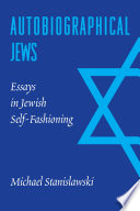 Autobiographical Jews : essays in Jewish self-fashioning / Michael Stanislawski.