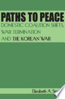 Paths to Peace : Domestic Coalition Shifts, War Termination and the Korean War.