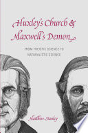 Huxley's church and Maxwell's demon : from theistic science to naturalistic science / Matthew Stanley.