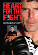 Heart for the fight : a Marine hero's journey from the battlefields of Iraq to mixed martial arts champion /